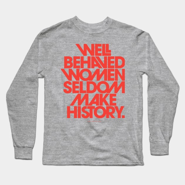 Well Behaved Women Seldom Make History Long Sleeve T-Shirt by the love shop